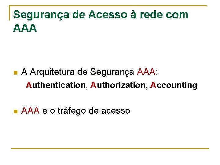 Segurança de Acesso à rede com AAA n A Arquitetura de Segurança AAA: Authentication,