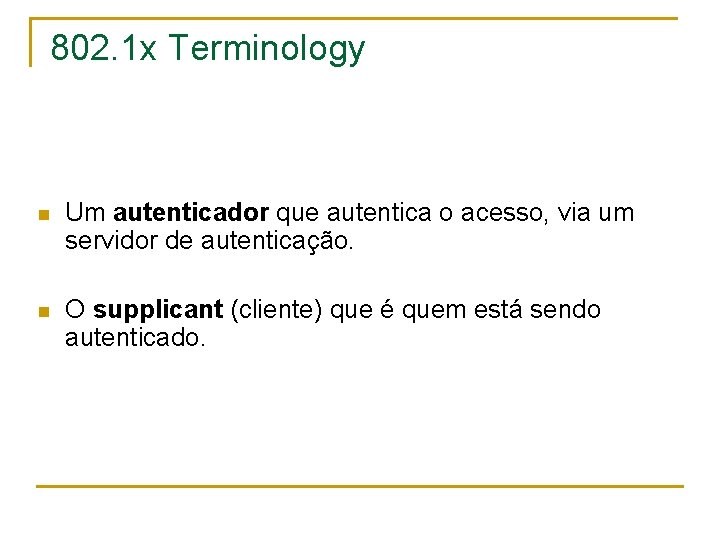 802. 1 x Terminology n Um autenticador que autentica o acesso, via um servidor