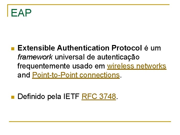 EAP n Extensible Authentication Protocol é um framework universal de autenticação frequentemente usado em