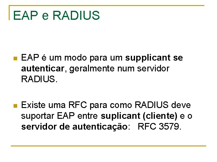 EAP e RADIUS n EAP é um modo para um supplicant se autenticar, geralmente