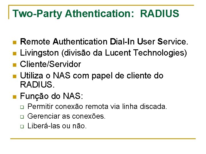 Two-Party Athentication: RADIUS n n n Remote Authentication Dial-In User Service. Livingston (divisão da