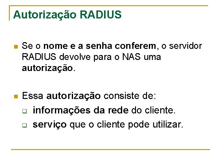 Autorização RADIUS n Se o nome e a senha conferem, o servidor RADIUS devolve