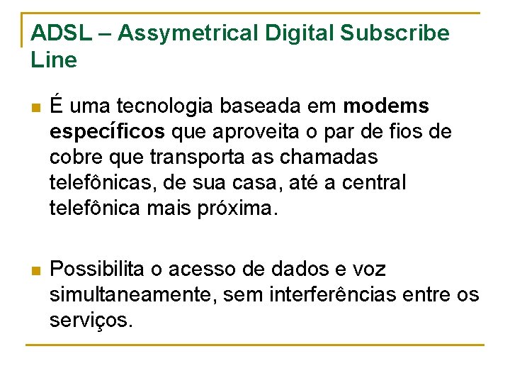 ADSL – Assymetrical Digital Subscribe Line n É uma tecnologia baseada em modems específicos