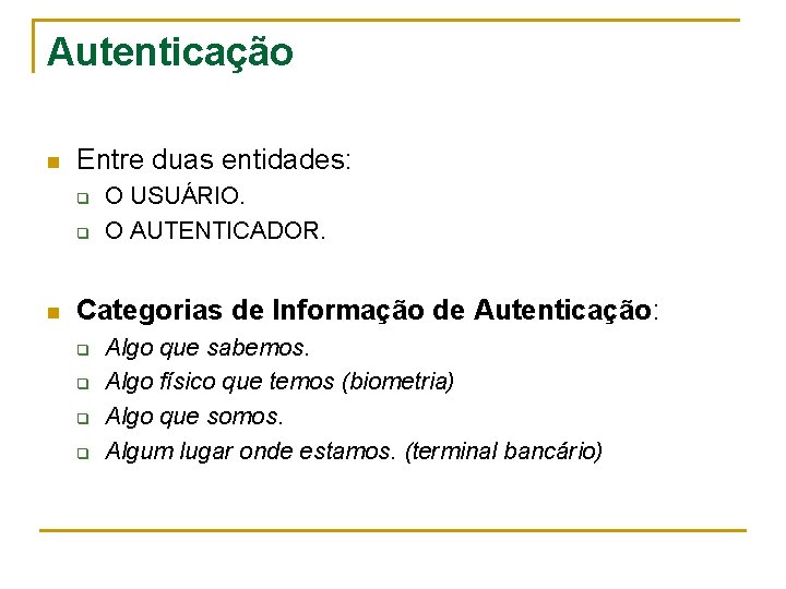 Autenticação n Entre duas entidades: q q n O USUÁRIO. O AUTENTICADOR. Categorias de