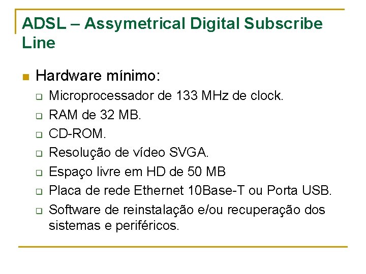 ADSL – Assymetrical Digital Subscribe Line n Hardware mínimo: q q q q Microprocessador