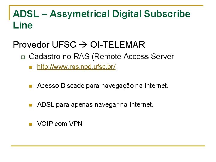 ADSL – Assymetrical Digital Subscribe Line Provedor UFSC OI-TELEMAR q Cadastro no RAS (Remote