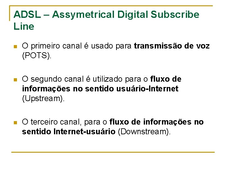 ADSL – Assymetrical Digital Subscribe Line n O primeiro canal é usado para transmissão