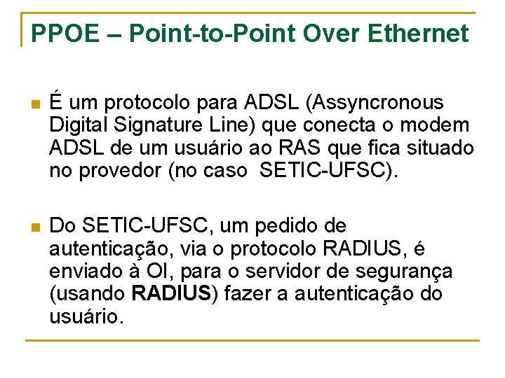 PPOE – Point-to-Point Over Ethernet n É um protocolo para ADSL (Assyncronous Digital Signature
