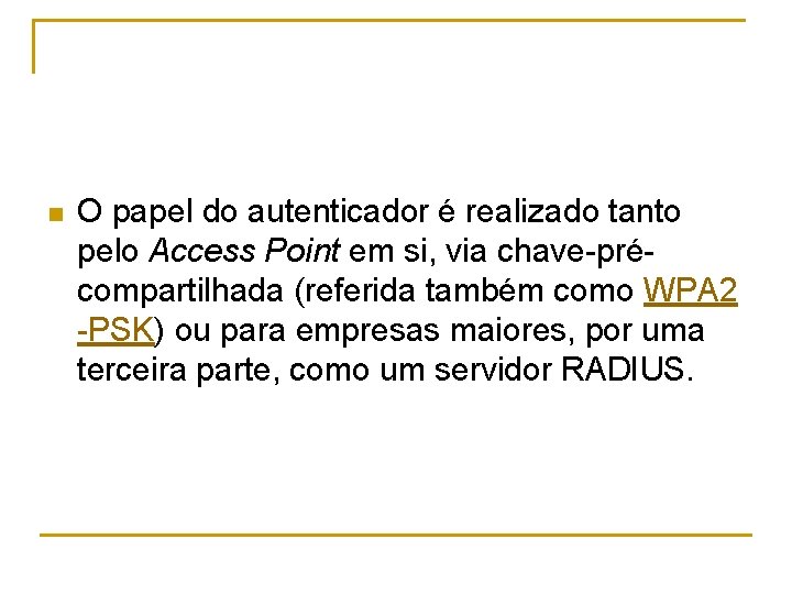 n O papel do autenticador é realizado tanto pelo Access Point em si, via