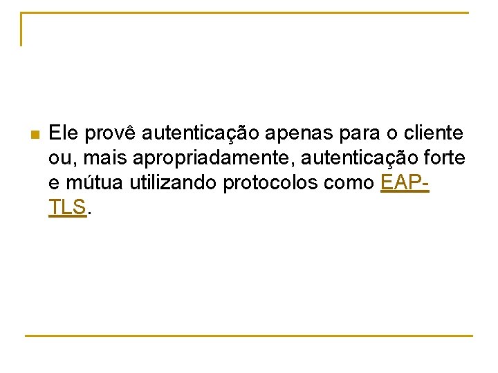 n Ele provê autenticação apenas para o cliente ou, mais apropriadamente, autenticação forte e