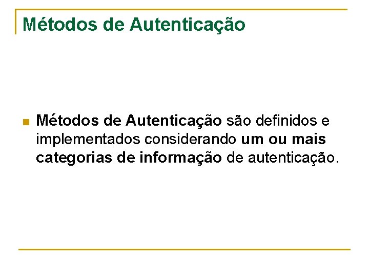 Métodos de Autenticação n Métodos de Autenticação são definidos e implementados considerando um ou