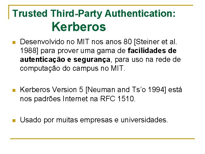 Trusted Third-Party Authentication: Kerberos n Desenvolvido no MIT nos anos 80 [Steiner et al.