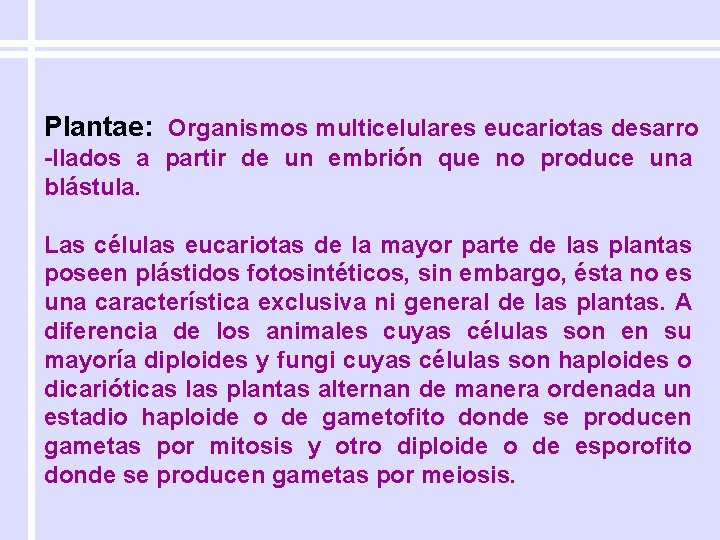 Plantae: Organismos multicelulares eucariotas desarro -llados a partir de un embrión que no produce