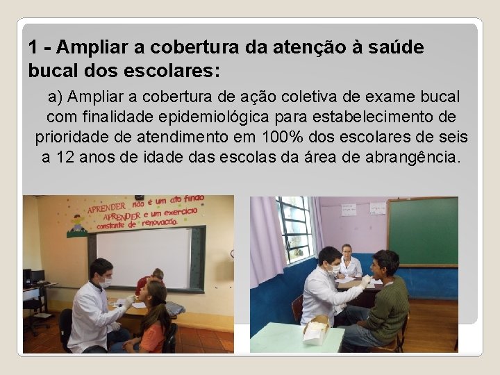 1 - Ampliar a cobertura da atenção à saúde bucal dos escolares: a) Ampliar