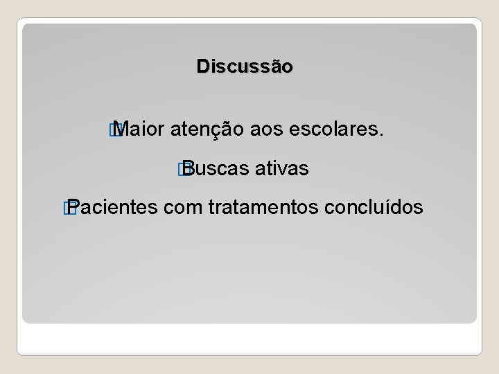 Discussão � Maior atenção aos escolares. � Buscas � Pacientes ativas com tratamentos concluídos