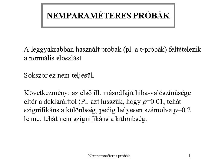 NEMPARAMÉTERES PRÓBÁK A leggyakrabban használt próbák (pl. a t-próbák) feltételezik a normális eloszlást. Sokszor