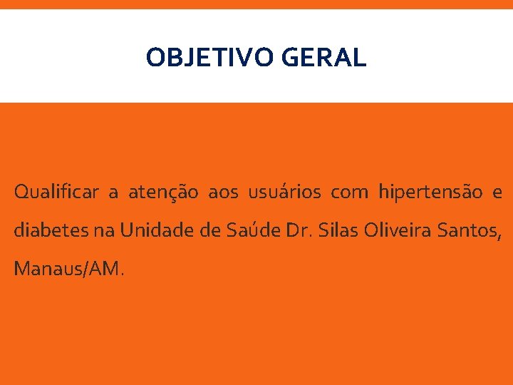 OBJETIVO GERAL Qualificar a atenção aos usuários com hipertensão e diabetes na Unidade de