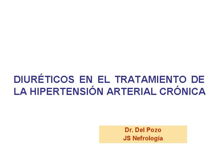 DIURÉTICOS EN EL TRATAMIENTO DE LA HIPERTENSIÓN ARTERIAL CRÓNICA Dr. Del Pozo JS Nefrología