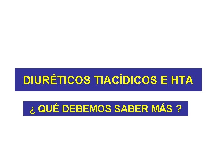 DIURÉTICOS TIACÍDICOS E HTA ¿ QUÉ DEBEMOS SABER MÁS ? 