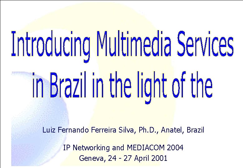 Luiz Fernando Ferreira Silva, Ph. D. , Anatel, Brazil IP Networking and MEDIACOM 2004