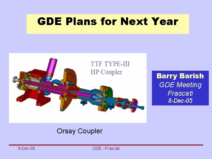 GDE Plans for Next Year Barry Barish GDE Meeting Frascati 8 -Dec-05 Orsay Coupler