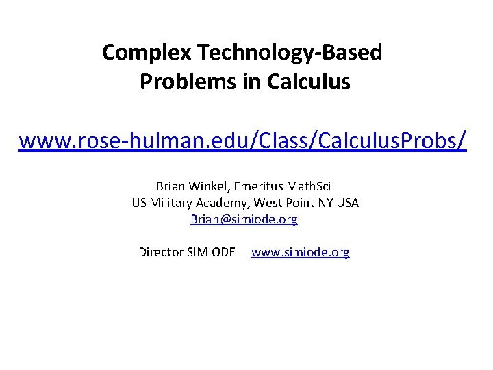 Complex Technology-Based Problems in Calculus www. rose-hulman. edu/Class/Calculus. Probs/ Brian Winkel, Emeritus Math. Sci