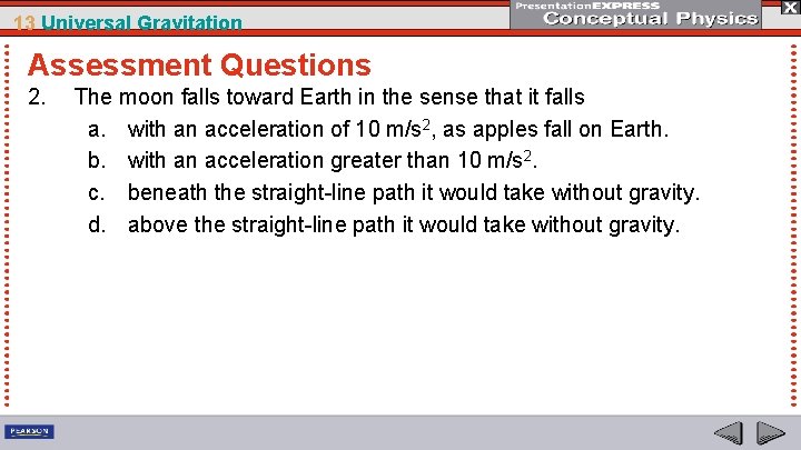 13 Universal Gravitation Assessment Questions 2. The moon falls toward Earth in the sense