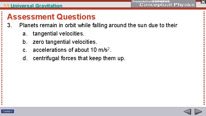 13 Universal Gravitation Assessment Questions 3. Planets remain in orbit while falling around the