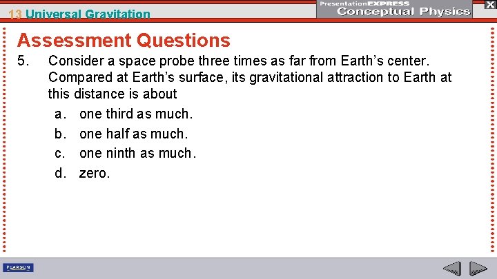 13 Universal Gravitation Assessment Questions 5. Consider a space probe three times as far