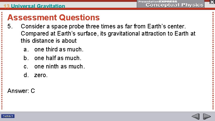 13 Universal Gravitation Assessment Questions 5. Consider a space probe three times as far