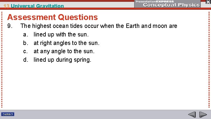 13 Universal Gravitation Assessment Questions 9. The highest ocean tides occur when the Earth