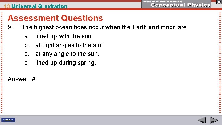 13 Universal Gravitation Assessment Questions 9. The highest ocean tides occur when the Earth