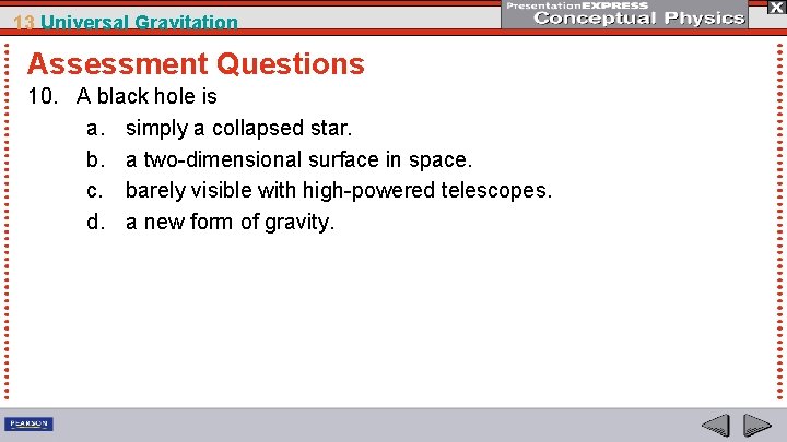 13 Universal Gravitation Assessment Questions 10. A black hole is a. simply a collapsed