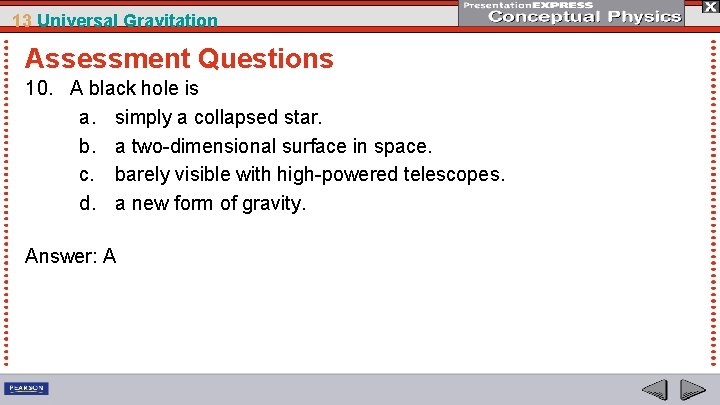 13 Universal Gravitation Assessment Questions 10. A black hole is a. simply a collapsed