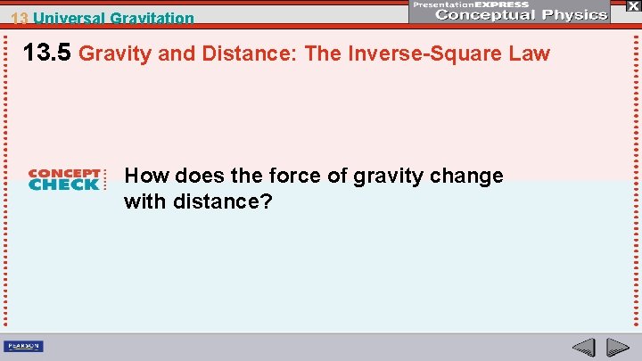 13 Universal Gravitation 13. 5 Gravity and Distance: The Inverse-Square Law How does the