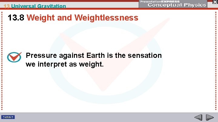 13 Universal Gravitation 13. 8 Weight and Weightlessness Pressure against Earth is the sensation