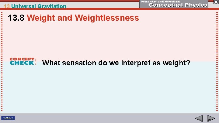 13 Universal Gravitation 13. 8 Weight and Weightlessness What sensation do we interpret as
