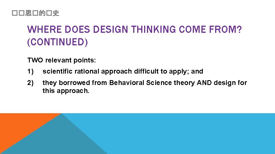 ��思�的�史 WHERE DOES DESIGN THINKING COME FROM? (CONTINUED) TWO relevant points: 1) scientific rational