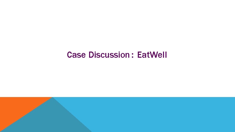 Case Discussion： Eat. Well 