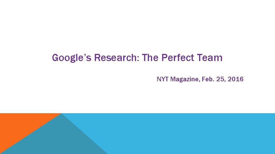 Google’s Research: The Perfect Team NYT Magazine, Feb. 25, 2016 