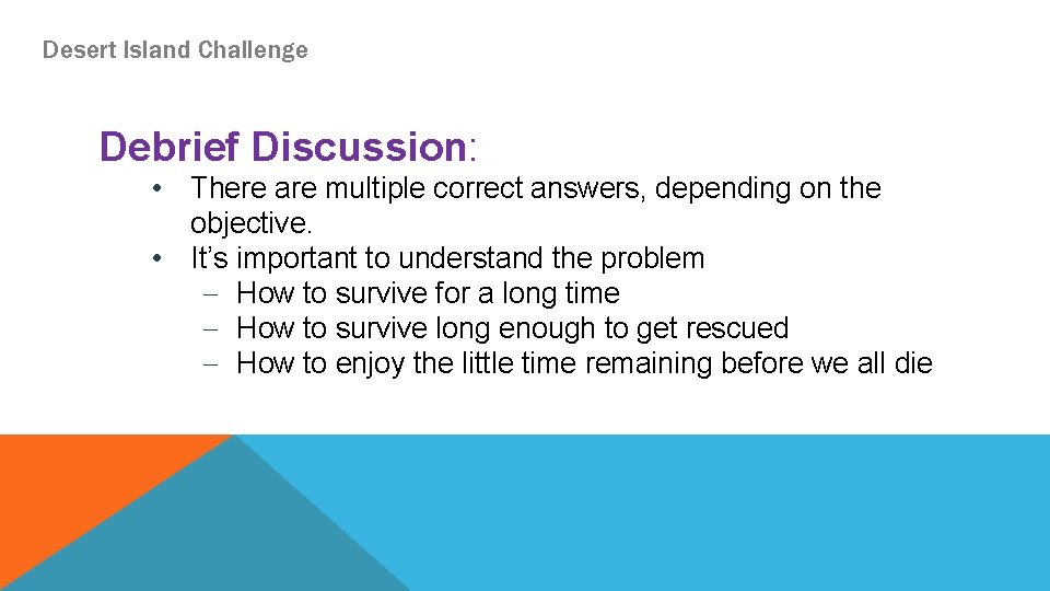 Desert Island Challenge Debrief Discussion: • There are multiple correct answers, depending on the