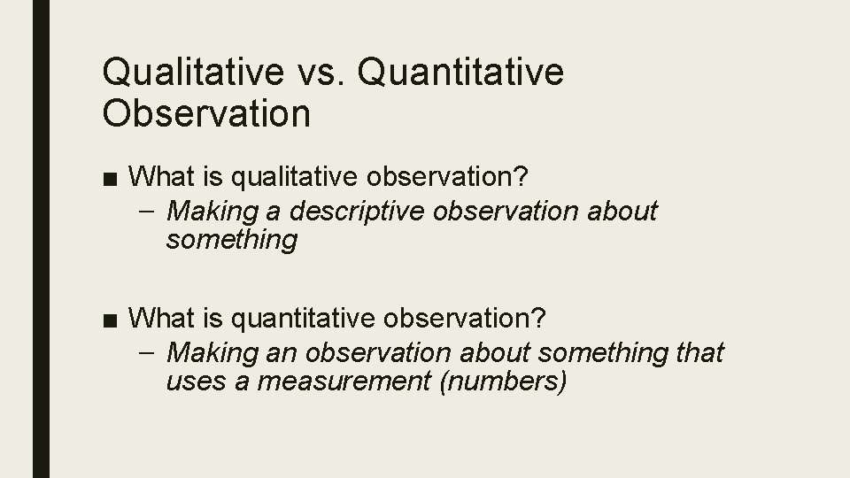 Qualitative vs. Quantitative Observation ■ What is qualitative observation? – Making a descriptive observation