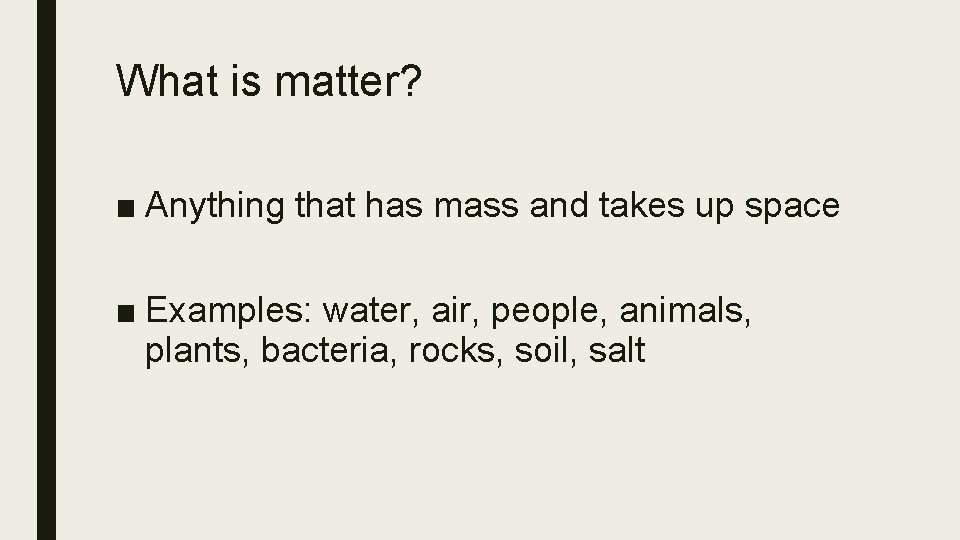 What is matter? ■ Anything that has mass and takes up space ■ Examples: