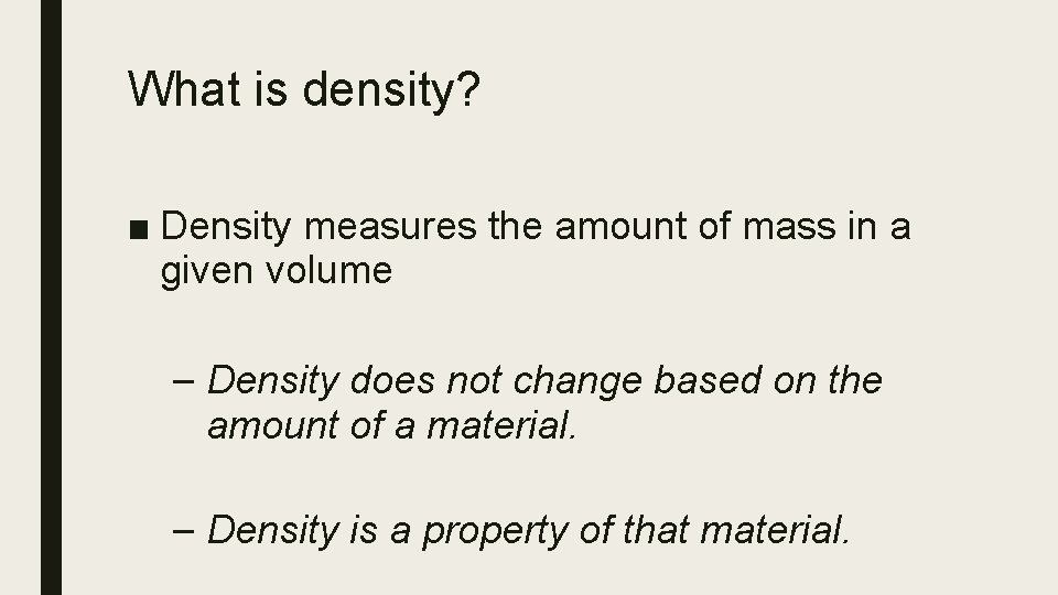 What is density? ■ Density measures the amount of mass in a given volume