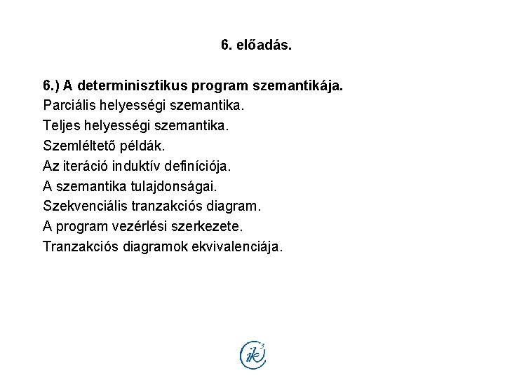 6. előadás. 6. ) A determinisztikus program szemantikája. Parciális helyességi szemantika. Teljes helyességi szemantika.