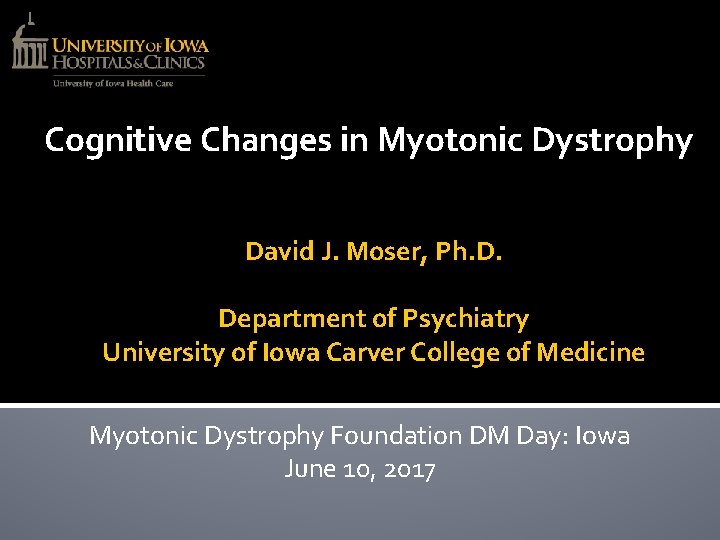 Cognitive Changes in Myotonic Dystrophy David J. Moser, Ph. D. Department of Psychiatry University