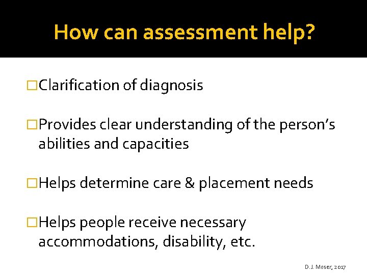 How can assessment help? �Clarification of diagnosis �Provides clear understanding of the person’s abilities