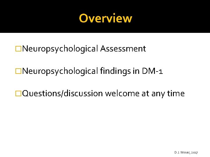 Overview �Neuropsychological Assessment �Neuropsychological findings in DM-1 �Questions/discussion welcome at any time D. J.