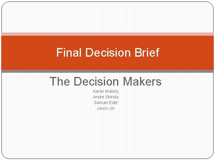 Final Decision Brief The Decision Makers Aaron Mallory Andre Shinda Samuel Edet Jason Jin
