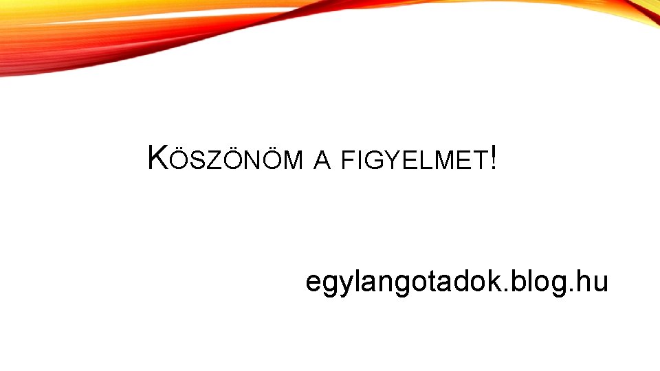 KÖSZÖNÖM A FIGYELMET! egylangotadok. blog. hu 